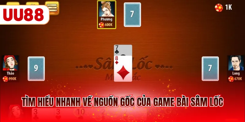 Tìm hiểu nhanh về nguồn gốc của game bài sâm lốc